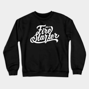 I'm a Fire Starter Crewneck Sweatshirt